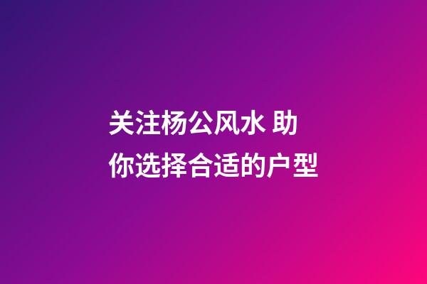 关注杨公风水 助你选择合适的户型